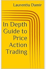In Depth Guide to Price Action Trading: Powerful Swing Trading Strategy for Consistent Profits Kindle Edition